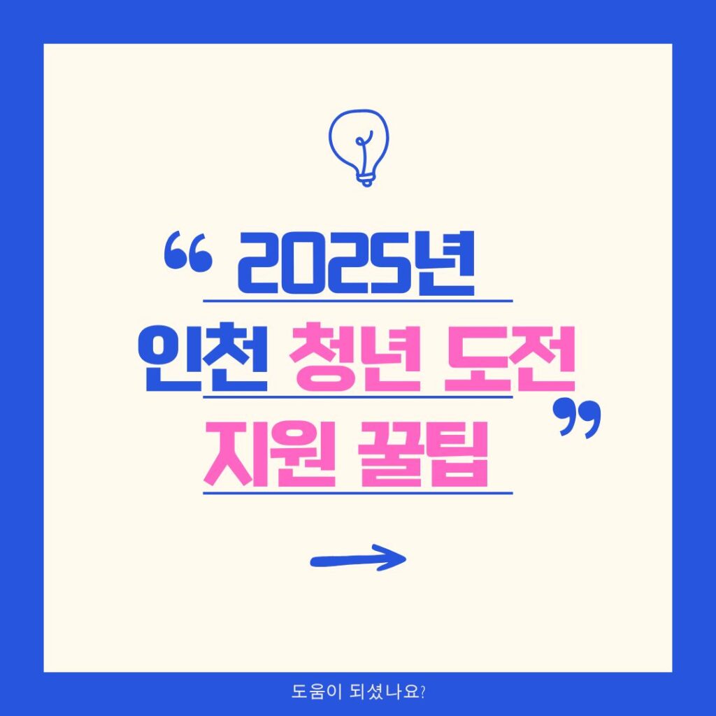 2025년 인천 청년도전 지원사업 꿀팁 공유!